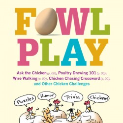 Fowl Play: Ask the Chicken, Poultry Drawing 101, Wire Walking, Chicken Chasing Crossword and Other Chicken Challenges Patrick Merrell