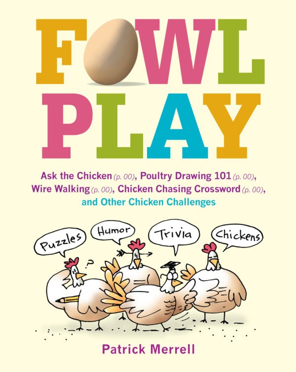 Fowl Play: Ask the Chicken, Poultry Drawing 101, Wire Walking, Chicken Chasing Crossword and Other Chicken Challenges Patrick Merrell