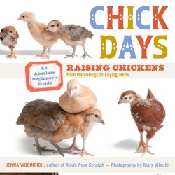 Chick Days: Raising Chickens from Hatchlings to Laying Hens by Jenna Woginrich