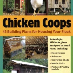 Chicken Coops: 45 Building Plans for Housing Your Flock by Judy Pangman